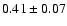 $ 0.41 \pm 0.07 $