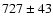 $ 727 \pm 43 $