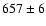 $ 657 \pm 6 $