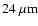 $24~\rm\mu m$