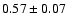$ 0.57 \pm 0.07 $