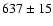 $ 637 \pm 15 $
