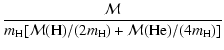 $\displaystyle \frac{\mathcal{M}}{
m_{\rm H} [\mathcal{M}({\rm H}) / (2 m_{\rm H}) +
\mathcal{M}({\rm He}) / (4 m_{\rm H})]
}$