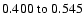 $ 0.400~{\rm to}~0.545 $