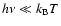 $h \nu \ll k_{\rm B} T$