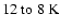 $12~{\rm to}~8~\rm K$