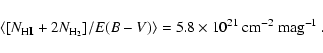 \begin{displaymath}\langle [N_{\rm H \mbox{\sc i}} + 2 N_{\rm H_2}] / E(B-V) \rangle =
5.8 \times 10^{21}~\rm cm^{-2}~mag^{-1} ~ .
\end{displaymath}