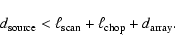 \begin{displaymath}d_{\rm source} <
\ell_{\rm scan} + \ell_{\rm chop} + d_{\rm array}.
\end{displaymath}