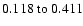 $ 0.118~{\rm to}~0.411 $