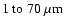 $1~{\rm to}~70~\rm\mu m$