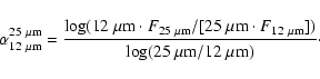 \begin{displaymath}\alpha^{25~\rm\mu m}_{12~\rm\mu m} =
\frac{
\log (
{12~\rm\...
..._{12~\rm\mu m}])
}{\log ({25~\rm\mu m} / {12~\rm\mu m})} \cdot
\end{displaymath}
