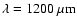 $\lambda = 1200~\rm\mu m$