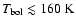 $T_{\rm bol} \lesssim 160~\rm K$