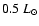 $ 0.5~L_{\odot}$