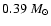 $0.39~M_{\odot}$