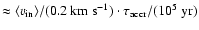 $\approx \langle v_{\rm in} \rangle / (0.2~{\rm km ~ s^{-1}})
\cdot \tau_{\rm accr} / (10^5~\rm yr)$