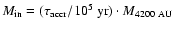 $M_{\rm in} = (\tau_{\rm accr} / 10^5~{\rm yr}) \cdot M_{4200~\rm AU}$