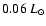 $0.06~L_{\odot}$