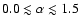 $0.0 \lesssim \alpha \lesssim 1.5$
