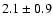 $ 2.1 \pm 0.9 $
