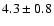 $ 4.3 \pm 0.8 $