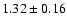 $ 1.32 \pm 0.16 $