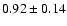 $ 0.92 \pm 0.14 $