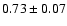 $ 0.73 \pm 0.07 $