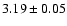 $ 3.19 \pm 0.05 $