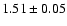 $ 1.51 \pm 0.05 $
