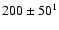 $200 \pm 50^1$