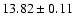 $ 13.82 \pm 0.11 $
