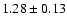 $ 1.28 \pm 0.13 $