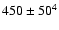 $450 \pm 50^4$