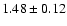 $ 1.48 \pm 0.12 $