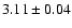 $ 3.11 \pm 0.04 $