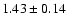$ 1.43 \pm 0.14 $
