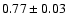 $ 0.77 \pm 0.03 $
