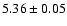 $ 5.36 \pm 0.05 $