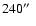 $240 \hbox{$^{\prime\prime}$ }$