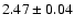 $ 2.47 \pm 0.04 $
