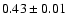 $ 0.43 \pm 0.01 $