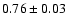 $ 0.76 \pm 0.03 $