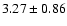 $ 3.27 \pm 0.86 $
