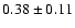 $ 0.38 \pm 0.11 $