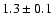 $ 1.3 \pm 0.1 $