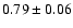 $ 0.79 \pm 0.06 $