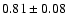 $ 0.81 \pm 0.08 $