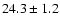 $ 24.3 \pm 1.2 $