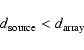 \begin{displaymath}d_{\rm source} < d_{\rm array}
\end{displaymath}